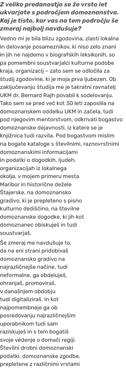 Z veliko predanostjo se e vrsto let ukvarjate s podro jem domoznanstva. Kaj je tisto, kar vas na tem podro ju  e zme...