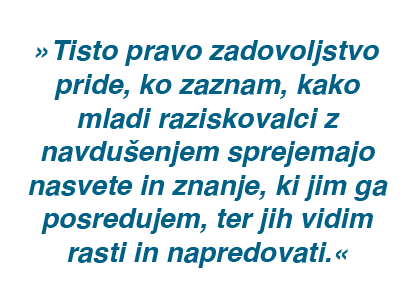 »Tisto pravo zadovoljstvo pride, ko zaznam, kako mladi raziskovalci z navdu enjem sprejemajo nasvete in znanje, ki ji...
