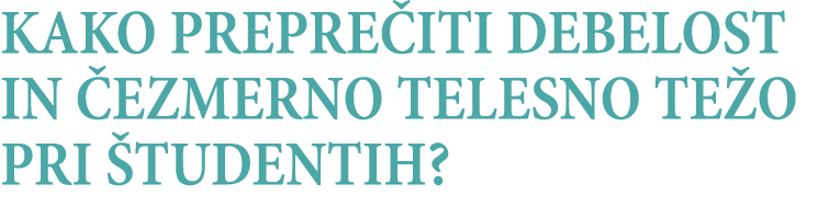 KAKO PREPRE ITI DEBELOST IN EZMERNO TELESNO TE O PRI  TUDENTIH? 