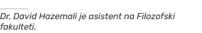   Dr. David Hazemali je asistent na Filozofski fakulteti.