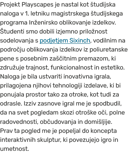 Projekt Playscapes je nastal kot tudijska naloga v 1. letniku magistrskega  tudijskega programa In enirsko oblikovan...