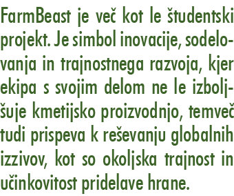 FarmBeast je ve kot le  tudentski projekt. Je simbol inovacije, sodelovanja in trajnostnega razvoja, kjer ekipa s sv...