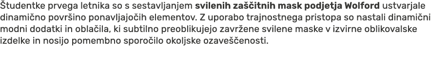  tudentke prvega letnika so s sestavljanjem svilenih za itnih mask podjetja Wolford ustvarjale dinami no povr ino po...