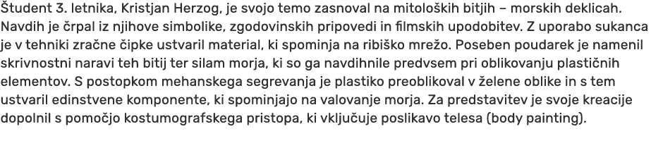  tudent 3. letnika, Kristjan Herzog, je svojo temo zasnoval na mitolo kih bitjih – morskih deklicah. Navdih je rpal ...