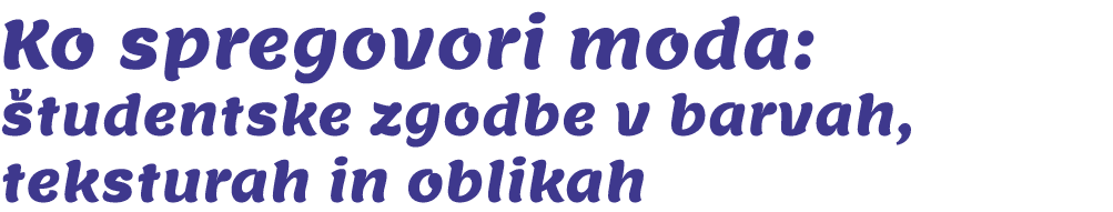 Ko spregovori moda: tudentske zgodbe v barvah, teksturah in oblikah