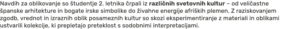Navdih za oblikovanje so tudentje 2. letnika  rpali iz razli nih svetovnih kultur – od veli astne  panske arhitektur...