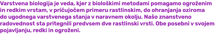 Varstvena biologija je veda, kjer z biolo kimi metodami pomagamo ogro enim in redkim vrstam, v pri ujo em primeru ras...