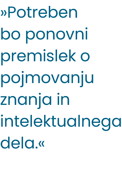 »Potreben bo ponovni premislek o pojmovanju znanja in intelektualnega dela.«