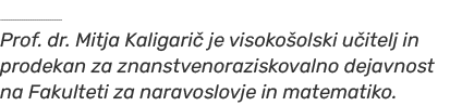 ￼ Prof. dr. Mitja Kaligari je visoko olski u itelj in prodekan za znanstvenoraziskovalno dejavnost na Fakulteti za n...
