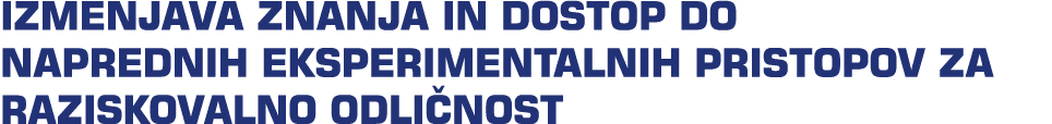 IZMENJAVA ZNANJA IN DOSTOP DO NAPREDNIH EKSPERIMENTALNIH PRISTOPOV ZA RAZISKOVALNO ODLI NOST