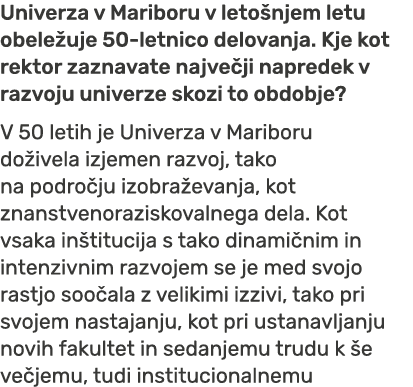 Univerza v Mariboru v leto njem letu obele uje 50 letnico delovanja. Kje kot rektor zaznavate najve ji napredek v raz...
