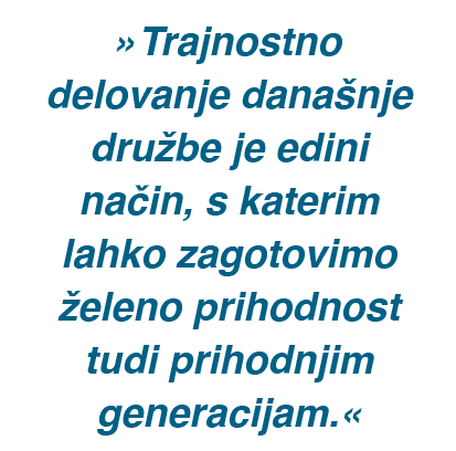 »Trajnostno delovanje dana nje dru be je edini na in, s katerim lahko zagotovimo eleno prihodnost tudi prihodnjim ge...