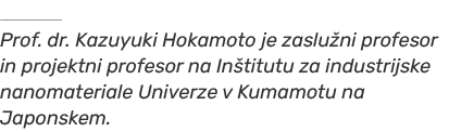 ￼ Prof. dr. Kazuyuki Hokamoto je zaslu ni profesor in projektni profesor na In titutu za industrijske nanomateriale U...