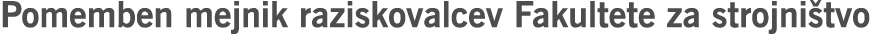 Pomemben mejnik raziskovalcev Fakultete za strojni tvo