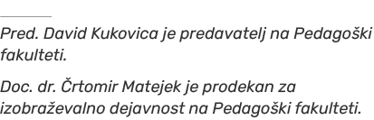 ￼ Pred. David Kukovica je predavatelj na Pedago ki fakulteti. Doc. dr. rtomir Matejek je prodekan za izobra evalno d...