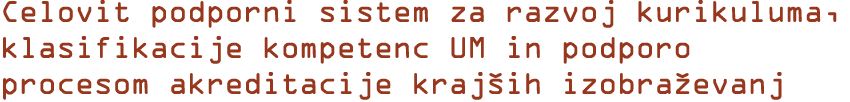 Celovit podporni sistem za razvoj kurikuluma, klasifikacije kompetenc UM in podporo procesom akreditacije kraj ih izo...