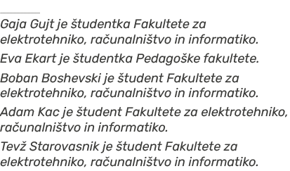 ￼ Gaja Gujt je tudentka Fakultete za elektrotehniko, ra unalni tvo in informatiko. Eva Ekart je  tudentka Pedago ke ...