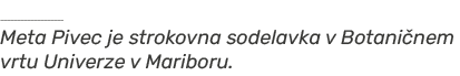￼ Meta Pivec je strokovna sodelavka v Botani nem vrtu Univerze v Mariboru.