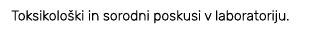 Toksikolo ki in sorodni poskusi v laboratoriju.