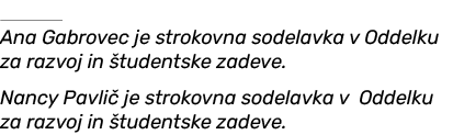 ￼ Ana Gabrovec je strokovna sodelavka v Oddelku za razvoj in tudentske zadeve. Nancy Pavli  je strokovna sodelavka v...