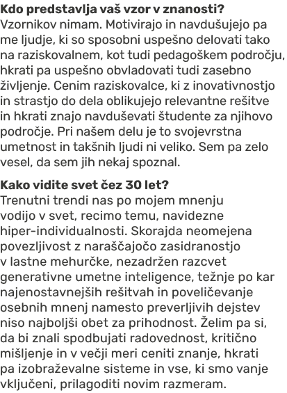 Kdo predstavlja va vzor v znanosti? Vzornikov nimam. Motivirajo in navdu ujejo pa me ljudje, ki so sposobni uspe no ...