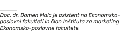 ￼ Doc. dr. Domen Malc je asistent na Ekonomsko poslovni fakulteti in lan In tituta za marketing Ekonomsko poslovne f...