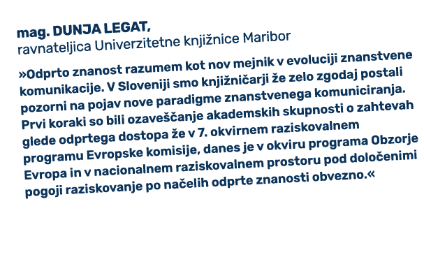 mag. DUNJA LEGAT, ravnateljica Univerzitetne knji nice Maribor »Odprto znanost razumem kot nov mejnik v evoluciji zna...