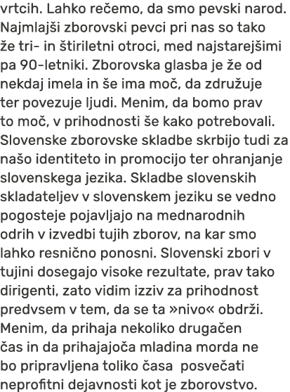 vrtcih. Lahko re emo, da smo pevski narod. Najmlaj i zborovski pevci pri nas so tako e tri in  tiriletni otroci, med...