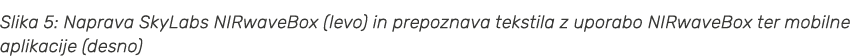 Slika 5: Naprava SkyLabs NIRwaveBox (levo) in prepoznava tekstila z uporabo NIRwaveBox ter mobilne aplikacije (desno)