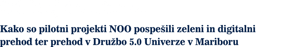 Od idej do u inka Kako so pilotni projekti NOO pospe ili zeleni in digitalni prehod ter prehod v Dru bo 5.0 Univerze ...