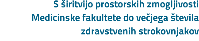 S iritvijo prostorskih zmogljivosti Medicinske fakultete do ve jega  tevila zdravstvenih strokovnjakov