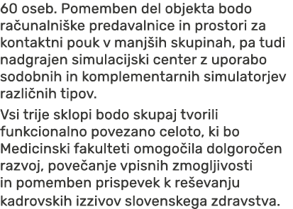 60 oseb. Pomemben del objekta bodo ra unalni ke predavalnice in prostori za kontaktni pouk v manj ih skupinah, pa tud...