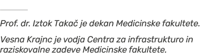 ￼ Prof. dr. Iztok Taka je dekan Medicinske fakultete. Vesna Krajnc je vodja Centra za infrastrukturo in raziskovalne...