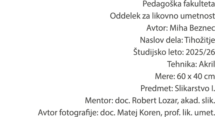 Pedago ka fakulteta Oddelek za likovno umetnost Avtor: Miha Beznec Naslov dela: Tiho itje tudijsko leto: 2025/26 Teh...