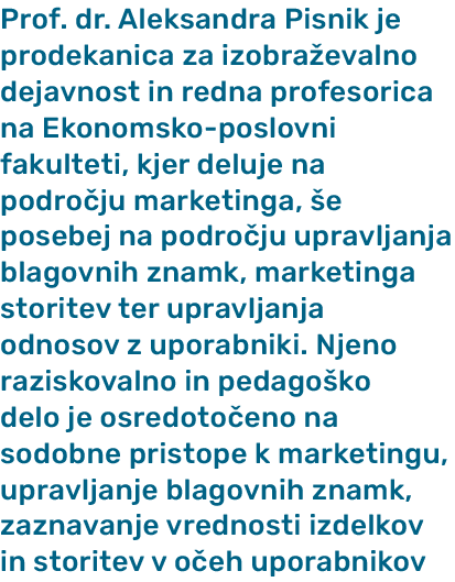Prof. dr. Aleksandra Pisnik je prodekanica za izobra evalno dejavnost in redna profesorica na Ekonomsko poslovni faku...