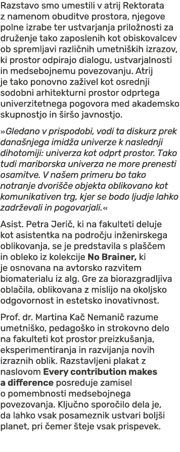 Razstavo smo umestili v atrij Rektorata z namenom obuditve prostora, njegove polne izrabe ter ustvarjanja prilo nosti...