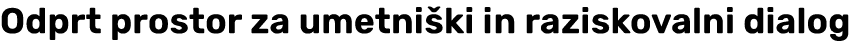 Odprt prostor za umetni ki in raziskovalni dialog