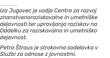 ￼ Iza Jugovec je vodja Centra za razvoj znanstvenoraziskovalne in umetni ke dejavnosti ter upravljanja raziskav na Od...