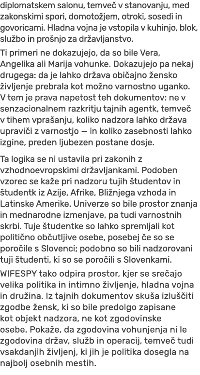 diplomatskem salonu, temve v stanovanju, med zakonskimi spori, domoto jem, otroki, sosedi in govoricami. Hladna vojn...