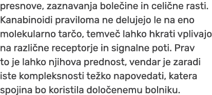 presnove, zaznavanja bole ine in celi ne rasti. Kanabinoidi praviloma ne delujejo le na eno molekularno tar o, temve ...