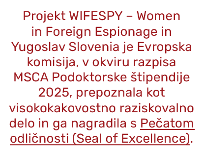 Projekt WIFESPY – Women in Foreign Espionage in Yugoslav Slovenia je Evropska komisija, v okviru razpisa MSCA Podokto...