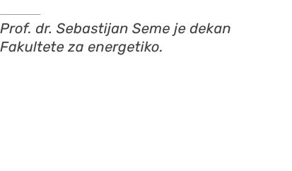￼ Prof. dr. Sebastijan Seme je dekan Fakultete za energetiko.