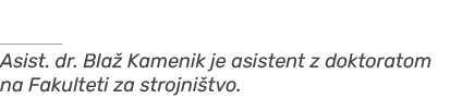 ￼ Asist. dr. Bla Kamenik je asistent z doktoratom na Fakulteti za strojni tvo.