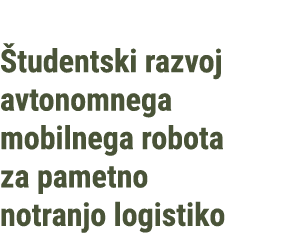  tudentski razvoj avtonomnega mobilnega robota za pametno notranjo logistiko
