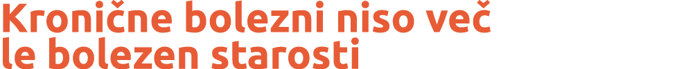 Kroni ne bolezni niso ve le bolezen starosti
