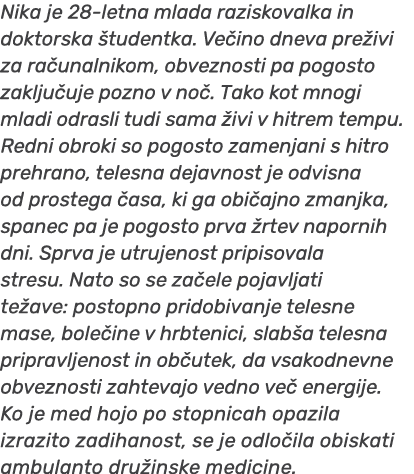 Nika je 28 letna mlada raziskovalka in doktorska tudentka. Ve ino dneva pre ivi za ra unalnikom, obveznosti pa pogos...