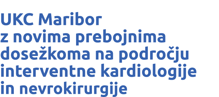 UKC Maribor z novima prebojnima dose koma na podro ju interventne kardiologije in nevrokirurgije