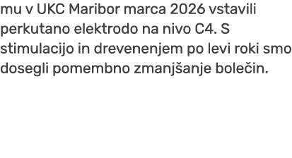 mu v UKC Maribor marca 2026 vstavili perkutano elektrodo na nivo C4. S stimulacijo in drevenenjem po levi roki smo do...