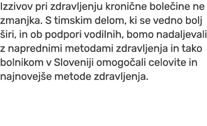 Izzivov pri zdravljenju kroni ne bole ine ne zmanjka. S timskim delom, ki se vedno bolj iri, in ob podpori vodilnih,...
