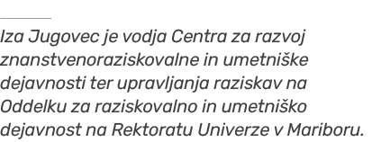 ￼ Iza Jugovec je vodja Centra za razvoj znanstvenoraziskovalne in umetni ke dejavnosti ter upravljanja raziskav na Od...